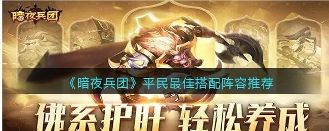 (暗夜兵团阵容教学1怎么过)揭秘暗夜兵团最佳阵容：打造无敌之师，制霸夜间战场