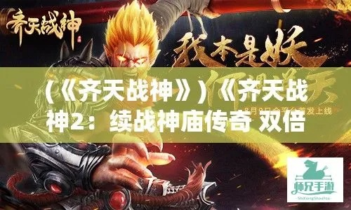 齐天战神2官方最新消息：新版本更新内容大揭秘，惊喜不断等你来发现！